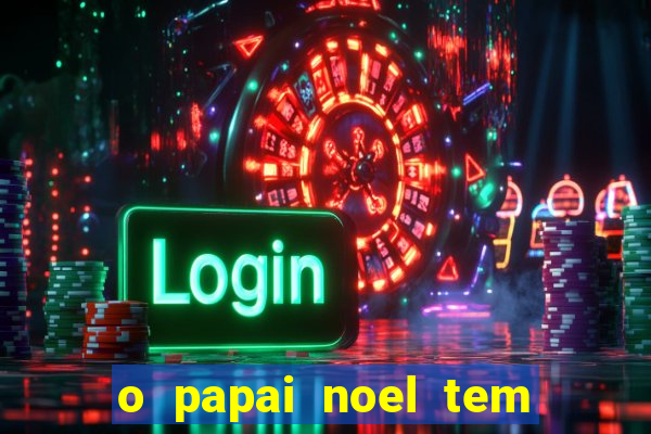 o papai noel tem quantos anos